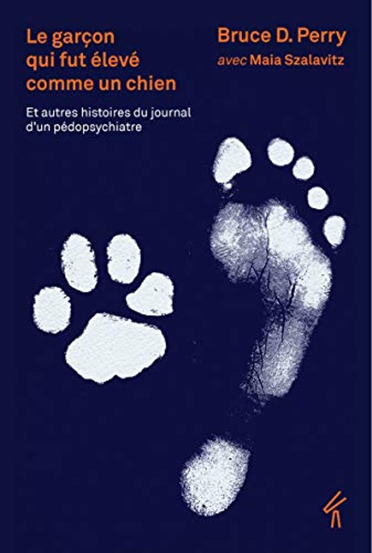 Book Le garçon qui fut élevé comme un chien : Et autre histoires du journal d'un pédopsychiatre. Ce que les enfants traumatisés peuvent nous apprendre sur la perte, l'amour et la guérison