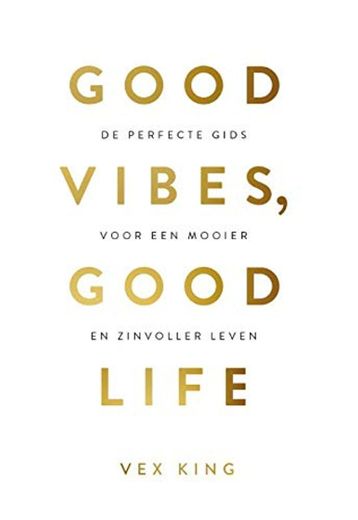 Good vibes, good life: de perfecte gids voor een mooier en zinvoller leven