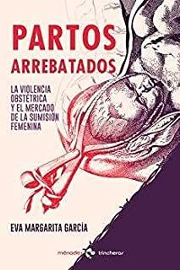 Libro Partos arrebatados: La violencia obstétrica y el mercado de la sumisión femenina