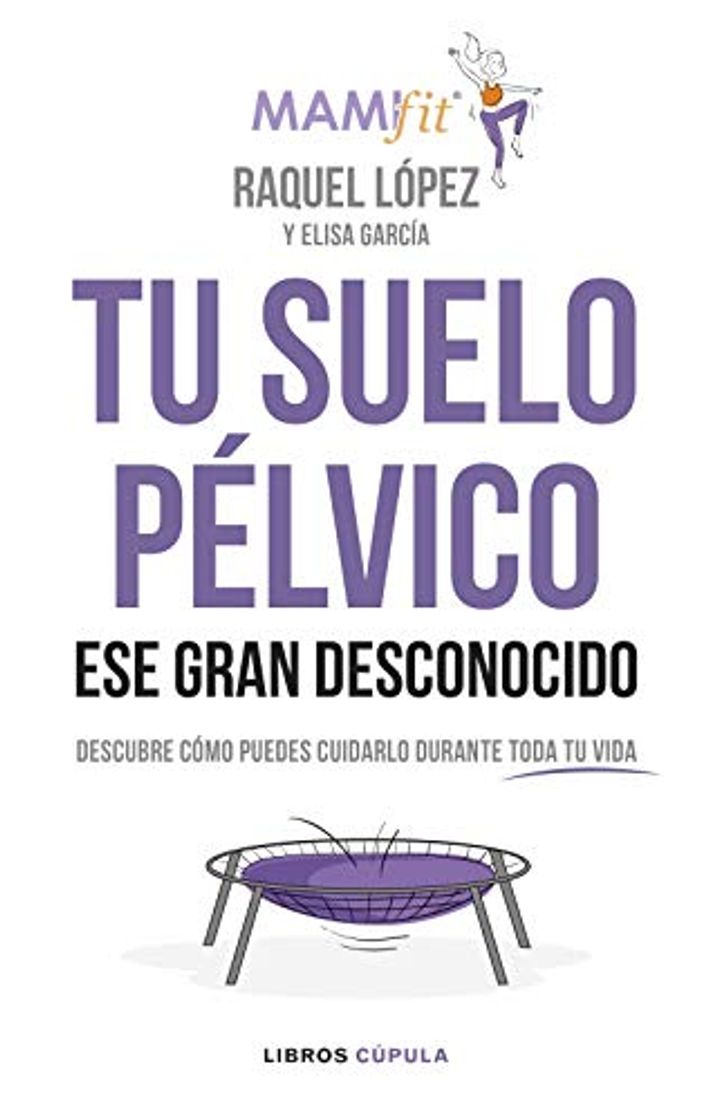 Libros Tu suelo pélvico, ese gran desconocido: Conócelo y descubre cómo puedes cuidarlo