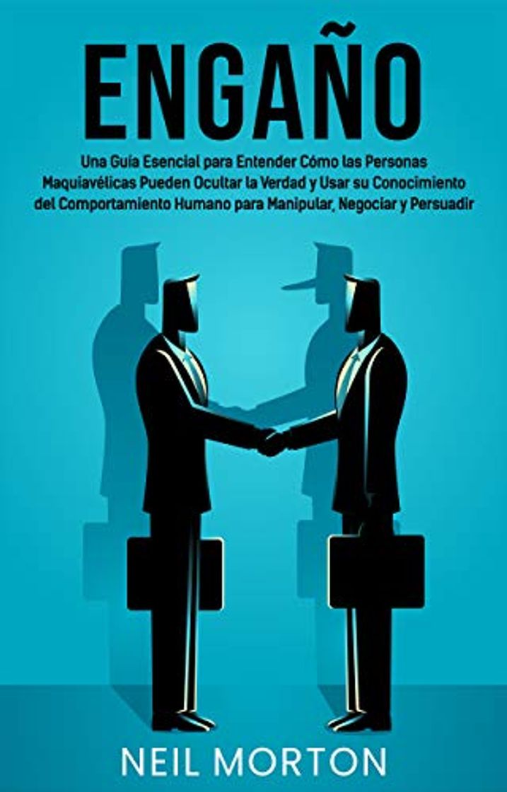 Libro Engaño: Una guía esencial para entender cómo las personas maquiavélicas pueden ocultar la verdad y usar su conocimiento del comportamiento humano para manipular, negociar y persuadir