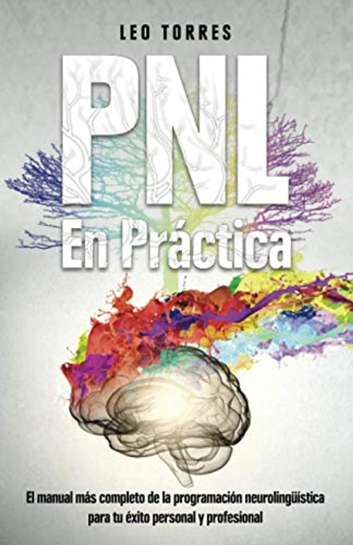 Libro PNL En práctica: El manual más completo de la programación neurolingüística para