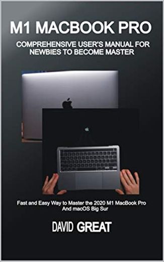M1 MACBOOK PRO COMPREHENSIVE USER’S MANUAL FOR NEWBIES TO BECOME MASTER: Fast