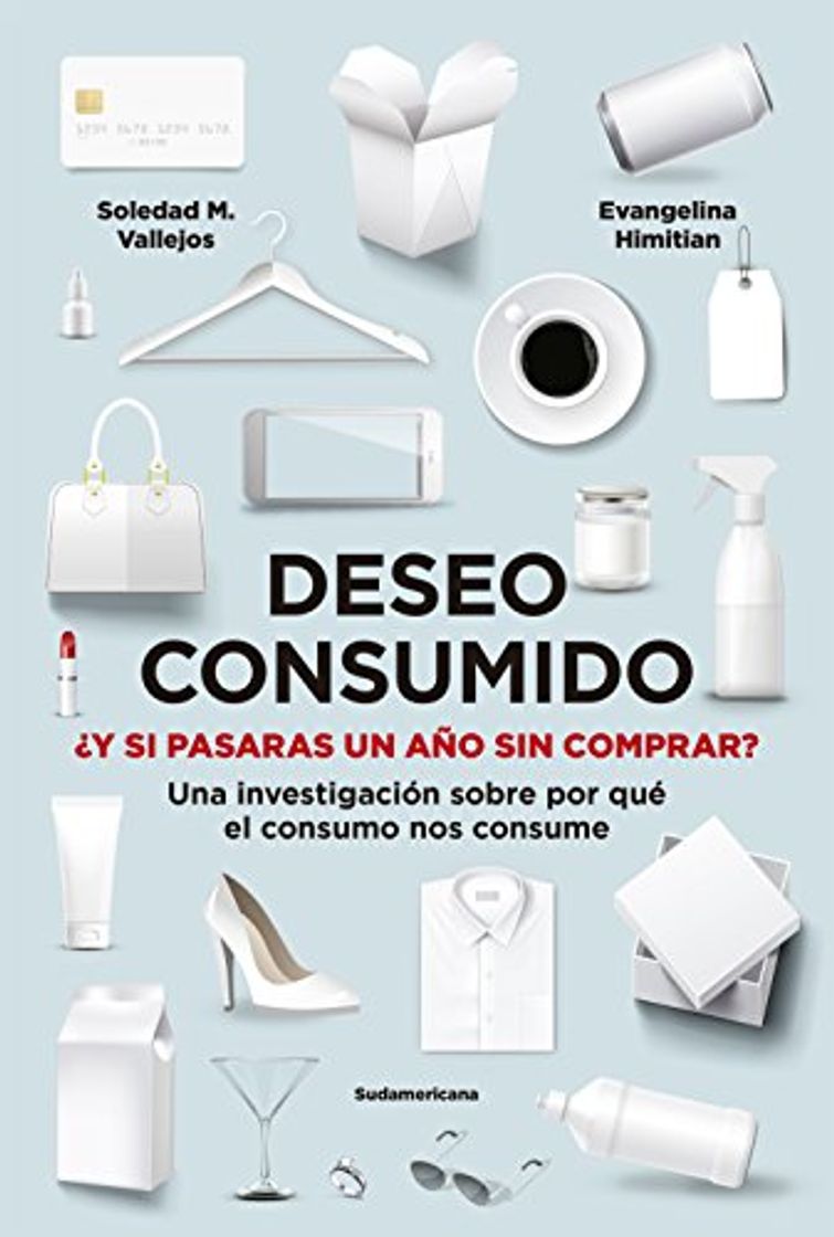 Books Deseo consumido: ¿Y si pasaras un año sin comprar? Una investigación sobre por qué el consumo nos consume