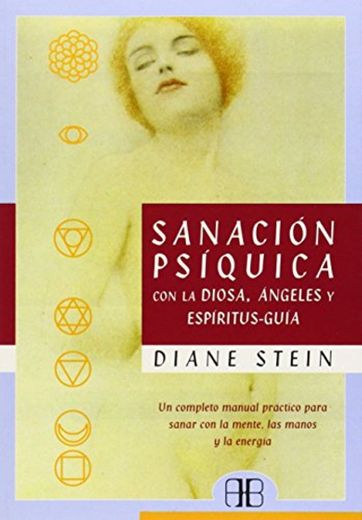 SANACIÓN PSÍQUICA CON LA DIOSA, ÁNGELES Y ESPÍRITUS GUÍA: UN COMPLETO MANUAL PARA SANAR CON LA MENTE, LAS MANOS Y LA ENERGÍA