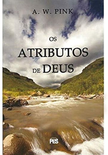 Os atributos de Deus - A. W. Pink