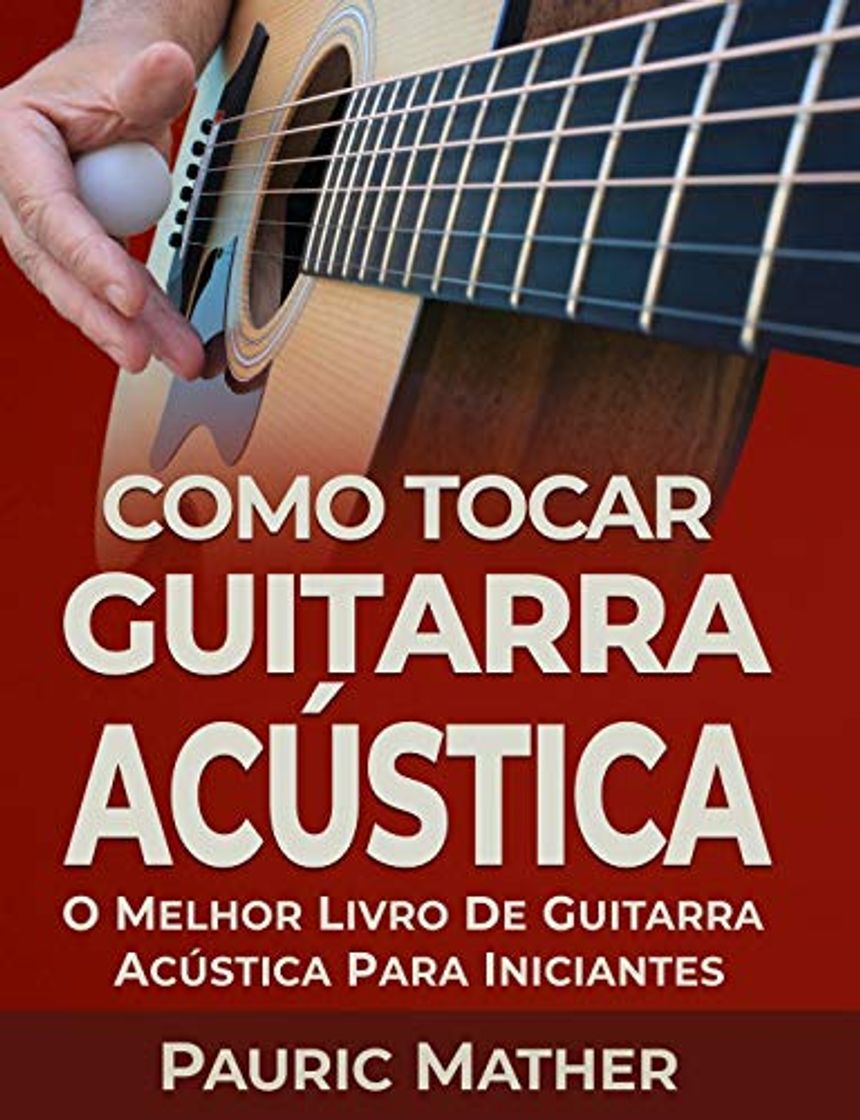 Libro Como Tocar Guitarra Acústica: O Melhor Livro De Guitarra Acústica Para Iniciantes: O Melhor Livro De Guitarra Acústica Para Iniciantes