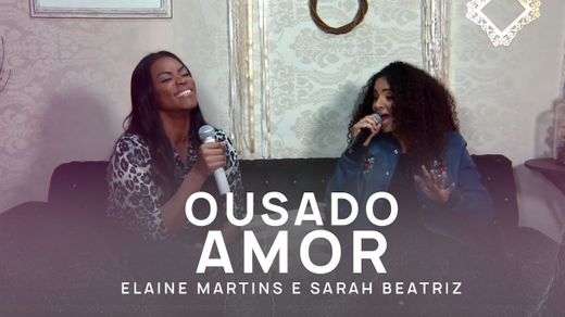 Elaine Martins e Sarah Beatriz- Ousado Amor 🎶