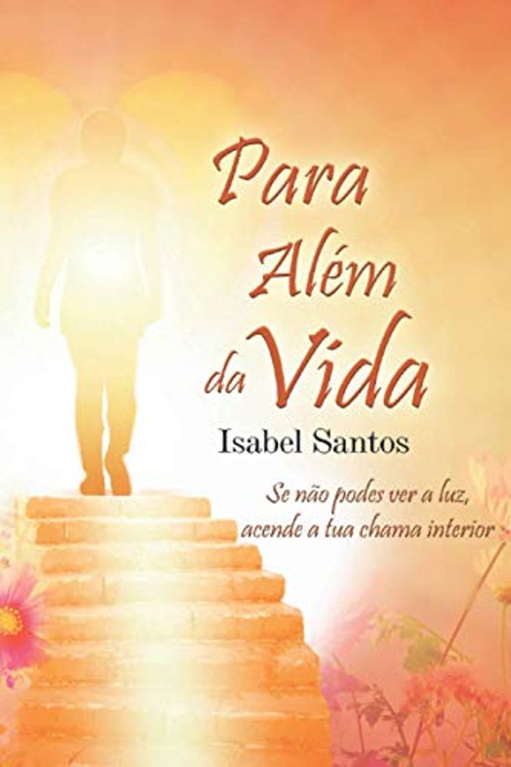 Book Para Além da Vida: Se não podes ver a luz, acende a tua chama interior