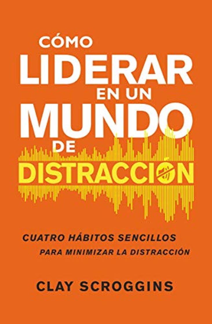 Book Cómo Liderar En Un Mundo de Distracción: Cuatro Hábitos Sencillos Para Disminuir El Ruido