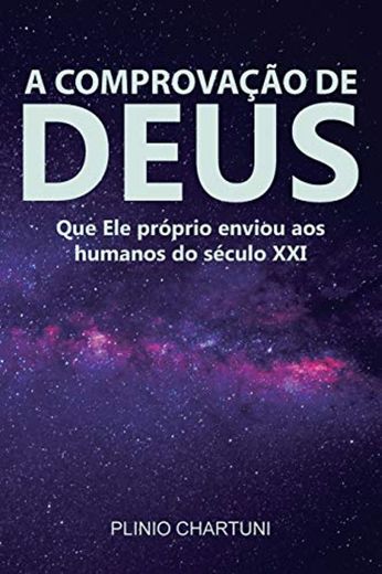 A COMPROVAÇÃO DE DEUS: Que Ele próprio enviou aos humanos do século XXI