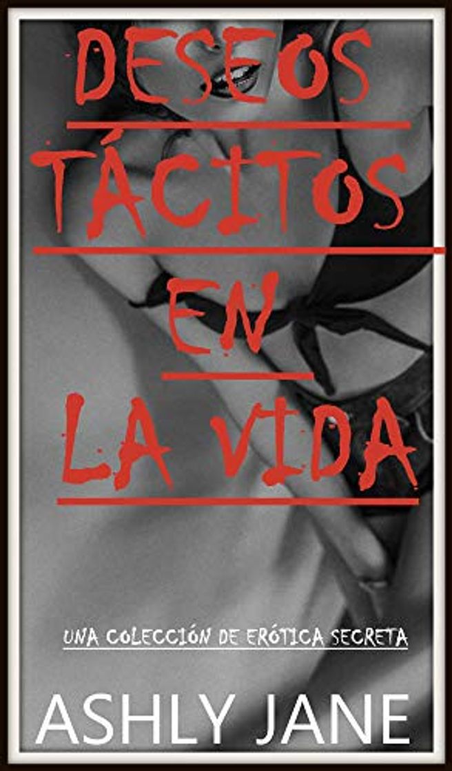 Libro Deseos tácitos en la vida: Una colección de erótica secreta