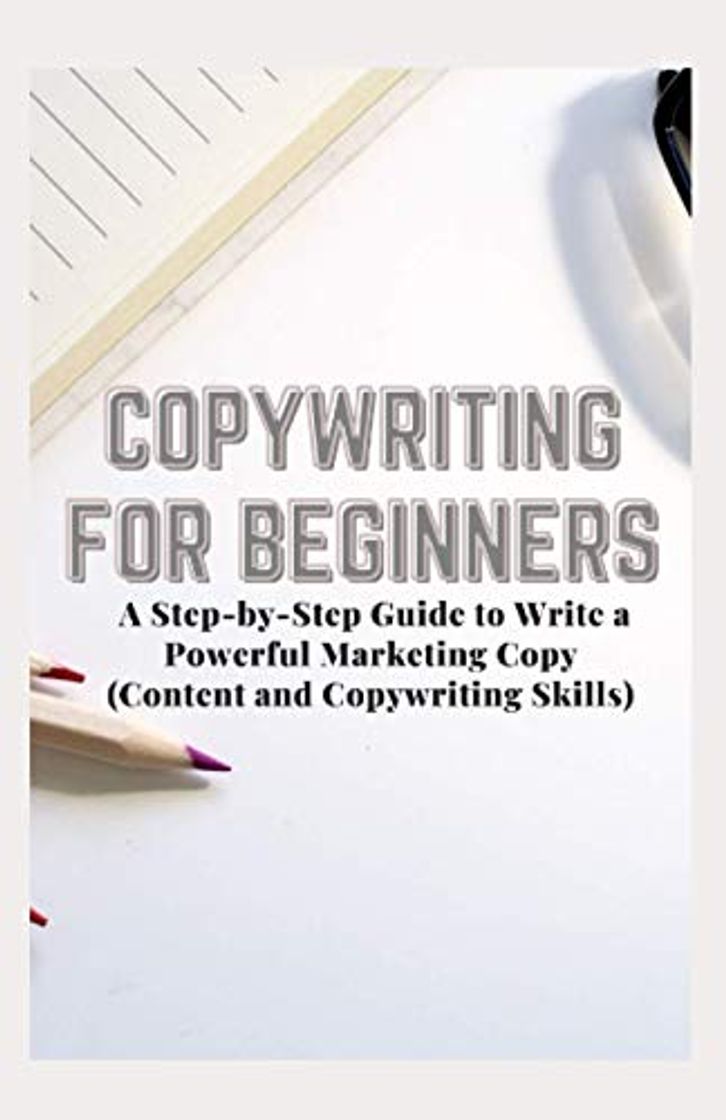 Libro COPYWRITING FOR BEGINNERS: A Step-by-Step Guide to Write a Powerful Marketing Copy