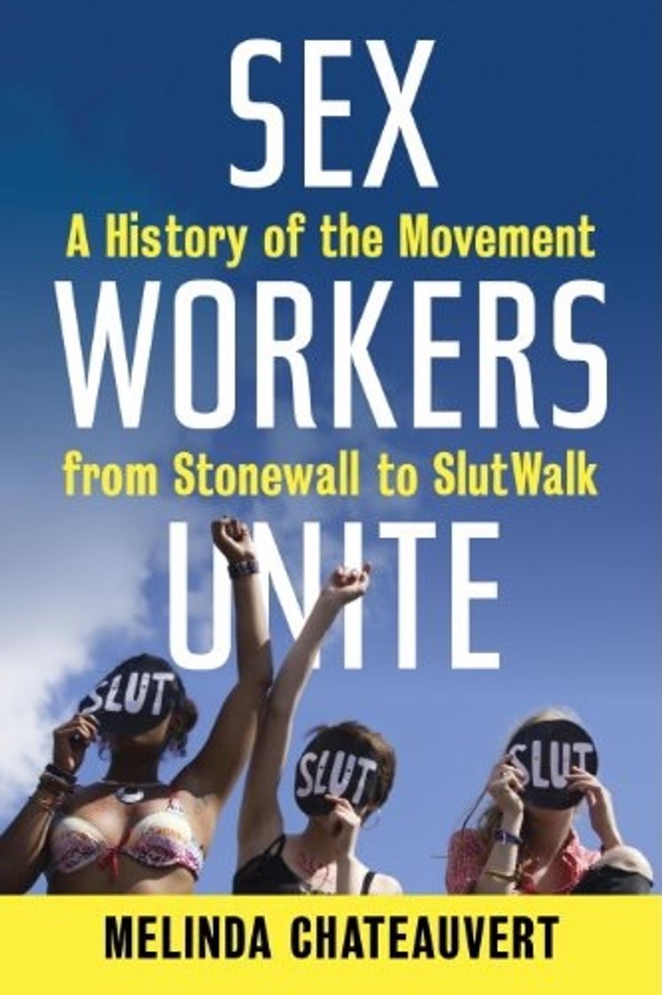 Book Sex Workers Unite: A History of the Movement from Stonewall to SlutWalk