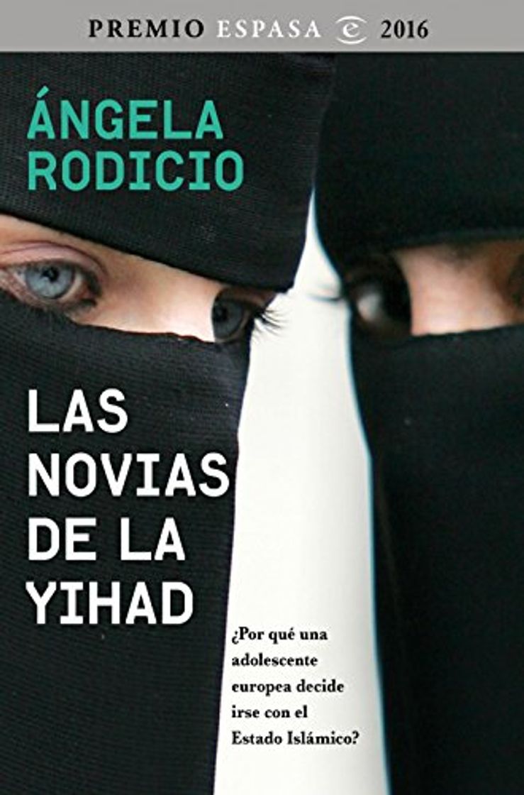 Libros Las novias de la Yihad: Premio Espasa 2016. ¿Por qué una adolescente