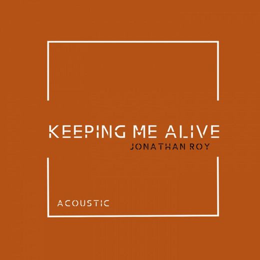 Keeping Me Alive - Acoustic