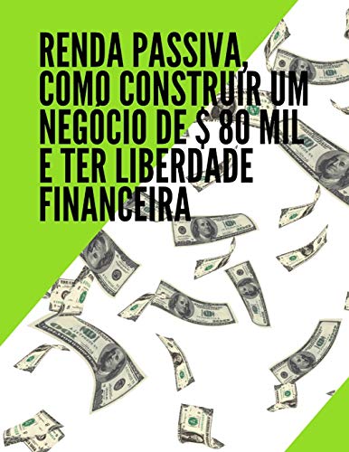 Books Renda passiva como construir um negócio de $ 80 mil e ter liberdade financeira