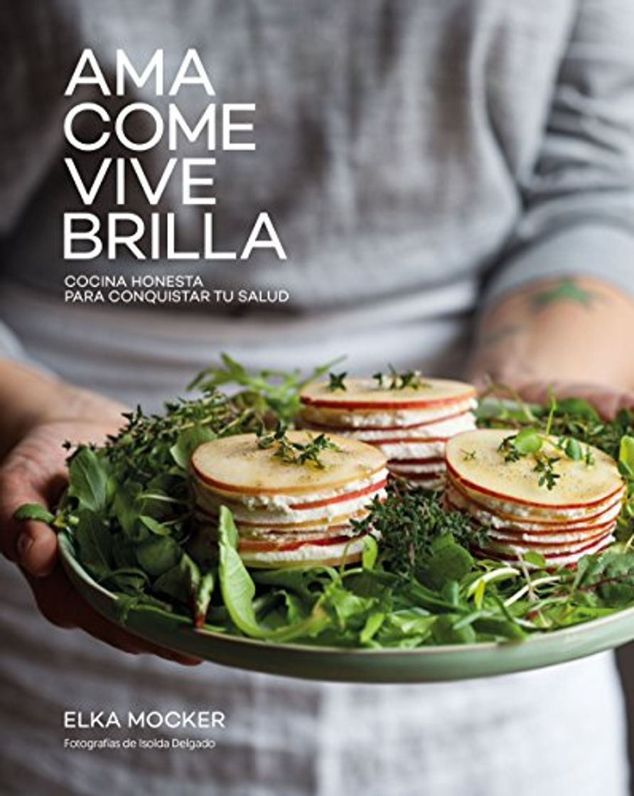 Libro Ama, come, vive, brilla: Cocina honesta para conquistar tu salud