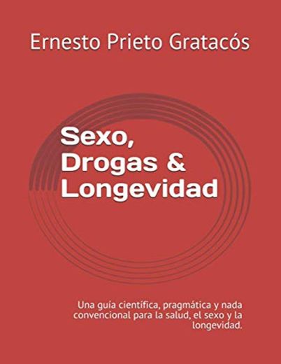 Sexo, Drogas & Longevidad: Una guía científica, pragmática y nada convencional para