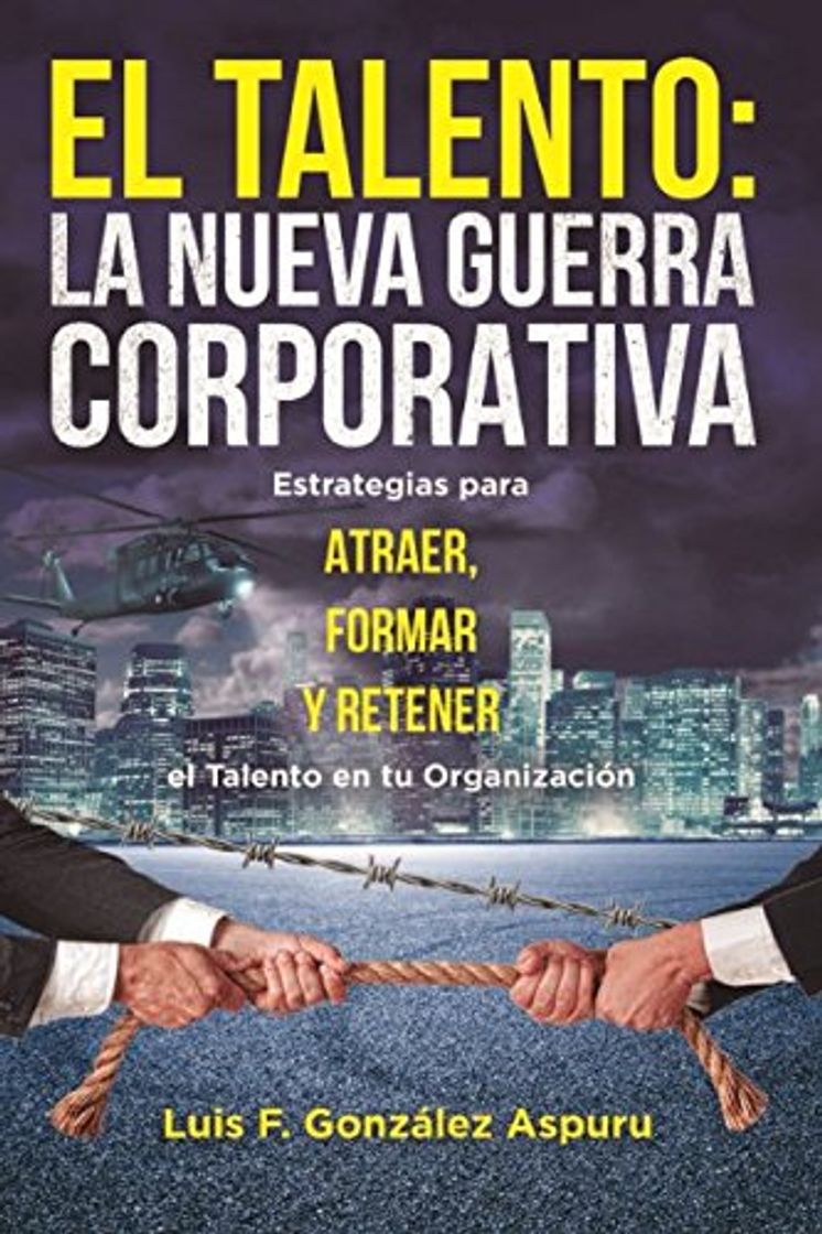 Book El Talento, La Nueva Guerra Corporativa: Estrategias para Atraer, Formar y Retener el Talento en tu Organización