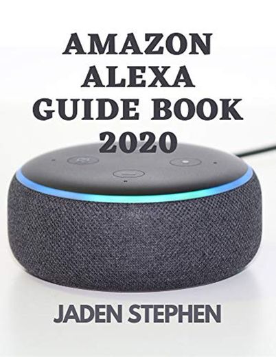 AMAZON ALEXA GUIDE BOOK 2020: A guidebook to take charge of your