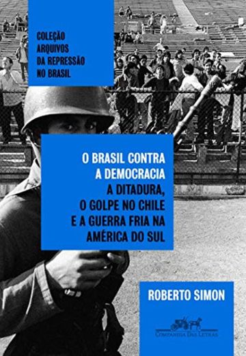 O Brasil contra a democracia: A ditadura, o golpe no Chile e