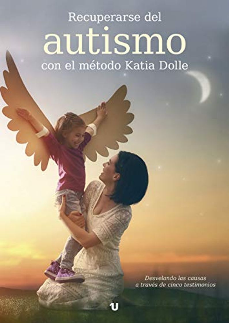 Libros Recuperarse del autismo con el método Katia Dolle: Desvelando las causas a través de cinco testimonios