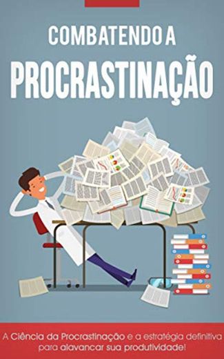 Combatendo a Procrastinação: Aumente Sua Produtividade e Atinja o Seu Potencial Máximo!