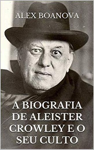A BIOGRAFIA DE ALEISTER CROWLEY E O SEU CULTO
