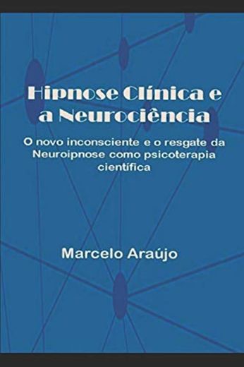 Hipnose Clínica e a Neurociência: O novo inconsciente e o resgate da Neuroipnose como psicoterapia científica