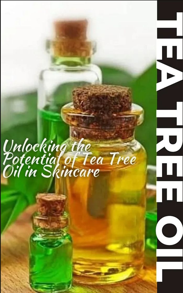 Fashion .Unlocking the Potential of Tea Tree Oil in Skincare