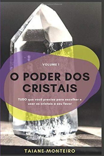 O Poder dos Cristais: Tudo que você precisa para escolher e usar os cristais a seu favor