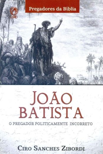 João Batista: O Pregador Politicamente Incorreto