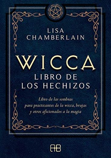 Wicca, libro de los hechizos: Libro de las sombras para practicantes de la wicca, brujas y otros aficionados a la magia