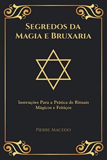 Segredos da Magia e Bruxaria: Instruções Para a Prática de Rituais Mágicos