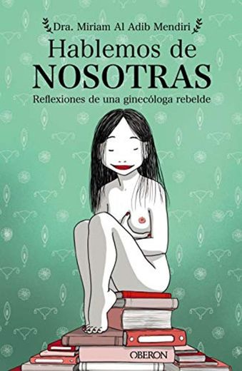 Hablemos de nosotras: Reflexiones de una ginecóloga rebelde