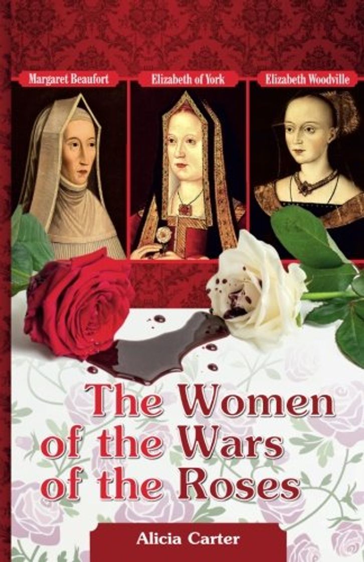 Books The Women of the Wars of the Roses: Elizabeth Woodville, Margaret Beaufort & Elizabeth of York