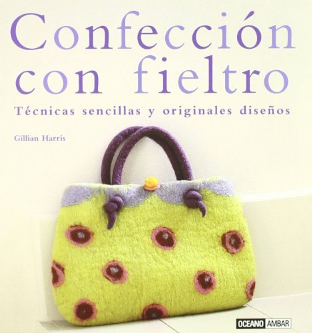 Book Confección con fieltro: Todo lo necesario para llevar el fieltro a tu