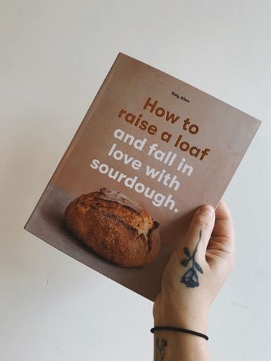 How to Raise a Loaf: And Fall in Love with Sourdough