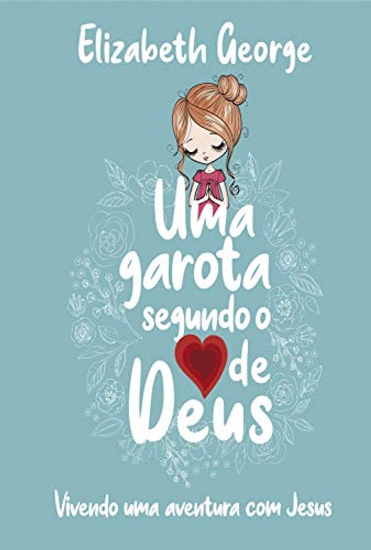 Book Uma Garota Segundo o Coração de Deus: Vivendo uma aventura com Jesus