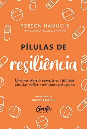 Pilulas de Resiliencia - Um dose diaria de calma forca e felicidade