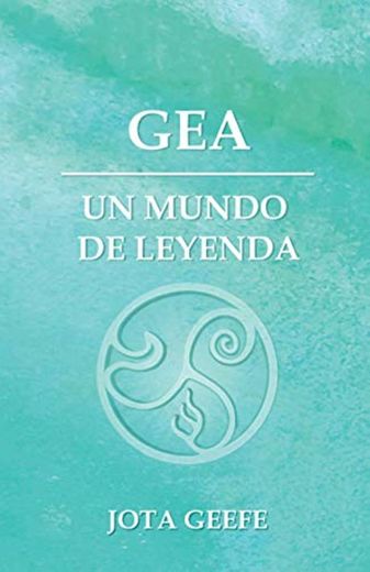 GEA: UN MUNDO DE LEYENDA: La saga de aventuras y fantasía comienza