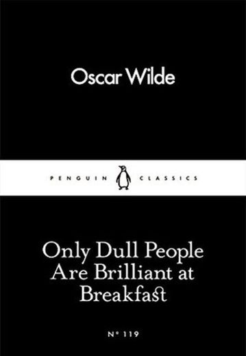 Only Dull People are Brilliant at Breakfast by Oscar Wilde