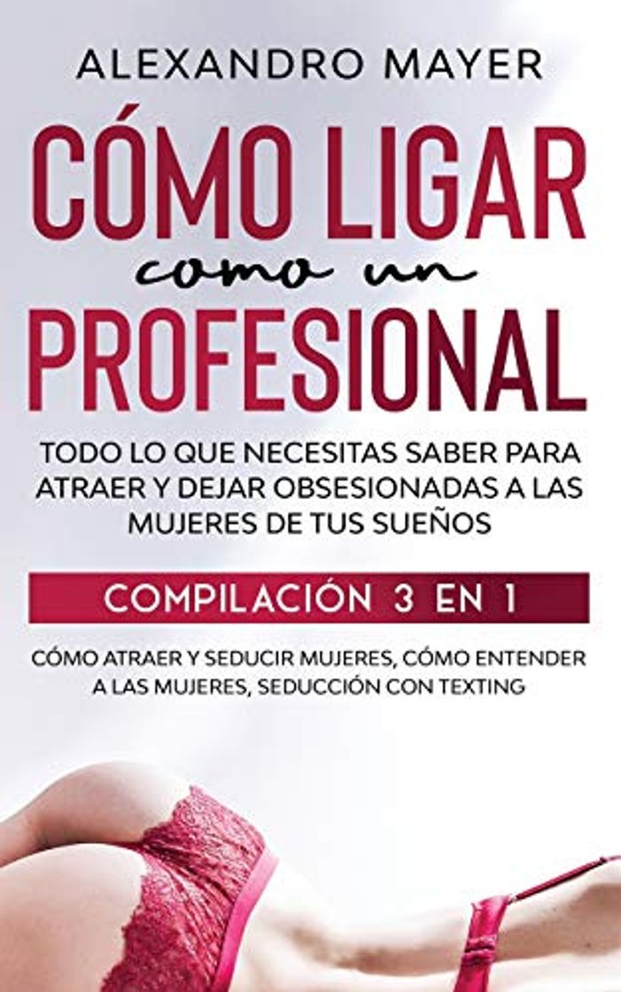 Libros Cómo Ligar como un Profesional: Todo lo que necesitas saber para atraer