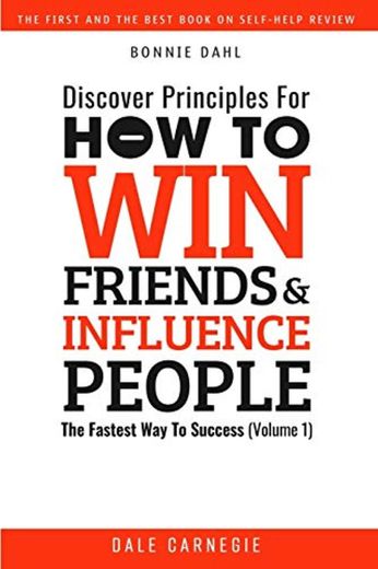 Discover Principles For How To Win Friends And Influence People: The Fastest