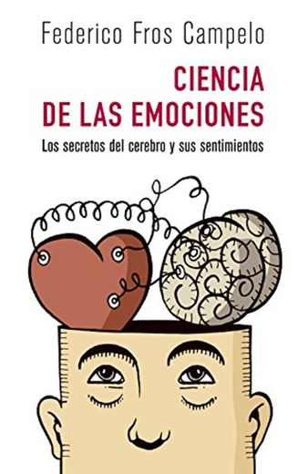 Ciencia de las emociones: Los secreto del cerebro y sus sentimientos