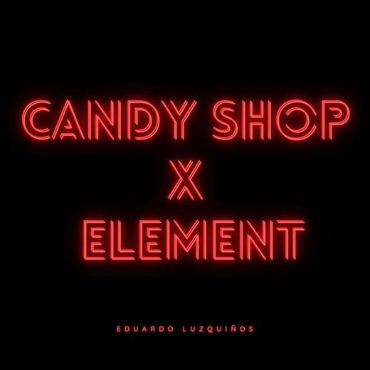 Candy Shop X Element - Remix