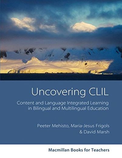 Macmillan Books for Teachers: Uncovering CLIL: Content and Language Integrated Learning in bilingual and multilingual education