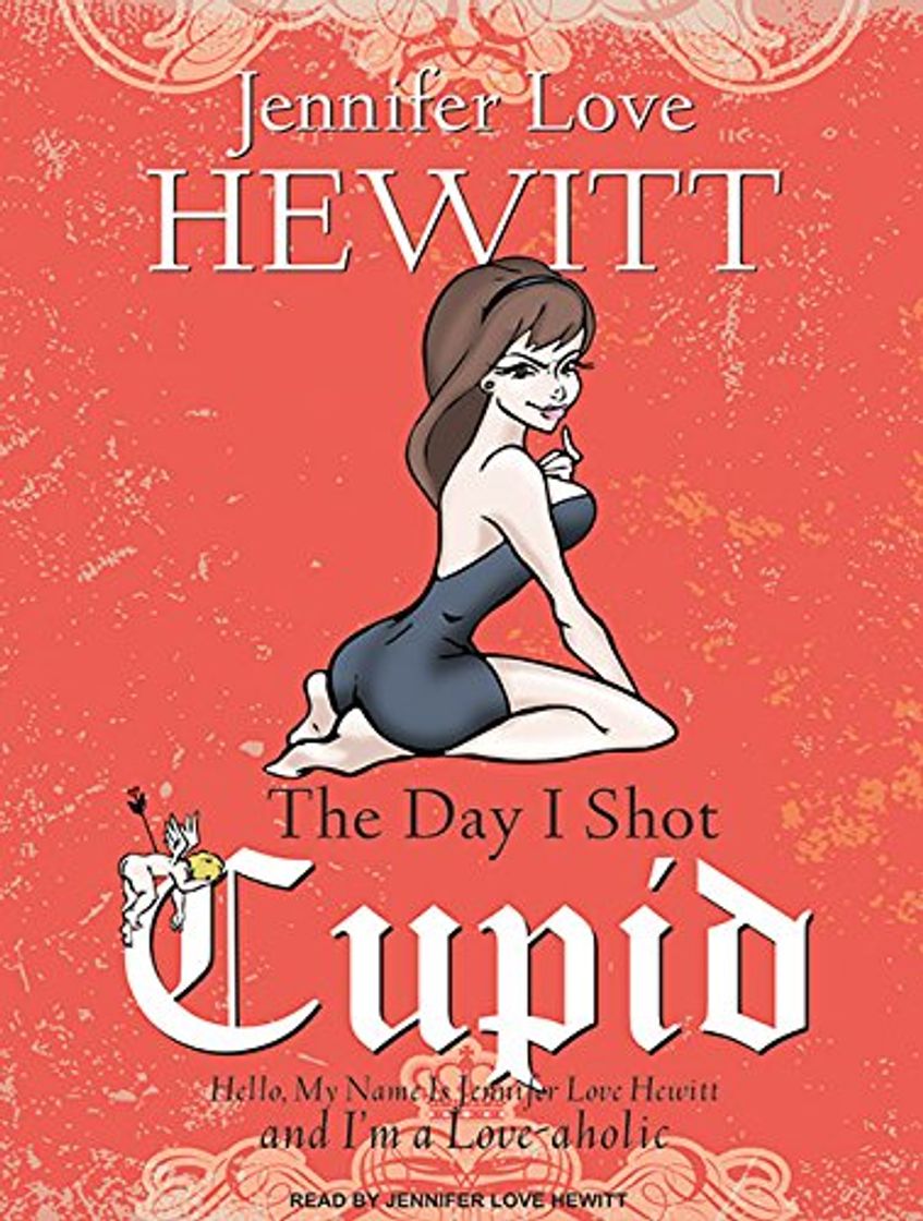 Book The Day I Shot Cupid: Hello, My Name Is Jennifer Love Hewitt