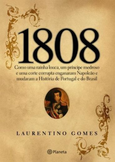 1808: Como Uma Rainha Louca, Um Príncipe Medroso E Uma Corte Corrupta